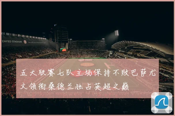 五大联赛七队主场保持不败巴萨尤文领衔桑德兰独占英超之巅