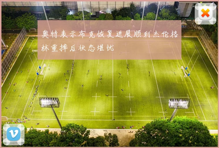 奥特表示布克恢复进展顺利杰伦格林重摔后状态堪忧