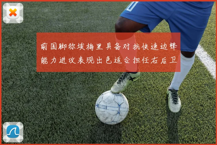 前国脚称埃梅里具备对抗快速边锋能力进攻表现出色适合担任右后卫