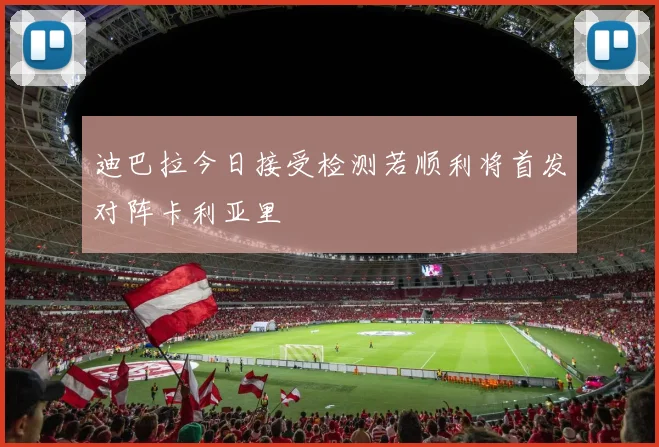 迪巴拉今日接受检测若顺利将首发对阵卡利亚里